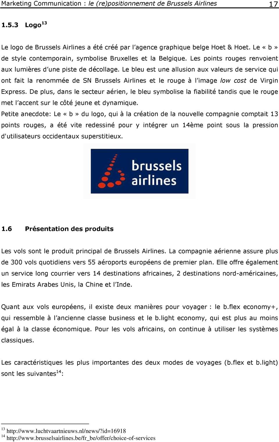 Le bleu est une allusion aux valeurs de service qui ont fait la renommée de SN Brussels Airlines et le rouge à l image low cost de Virgin Express.