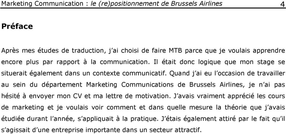Quand j ai eu l occasion de travailler au sein du département Marketing Communications de Brussels Airlines, je n ai pas hésité à envoyer mon CV et ma lettre de motivation.