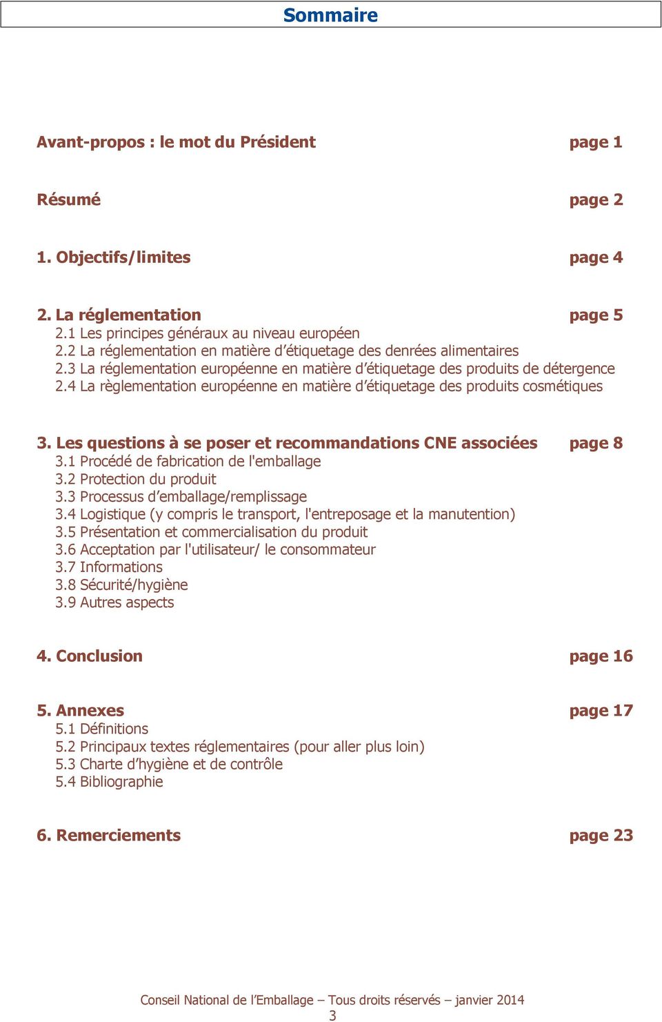 4 La règlementation européenne en matière d étiquetage des produits cosmétiques 3. Les questions à se poser et recommandations CNE associées page 8 3.1 Procédé de fabrication de l'emballage 3.