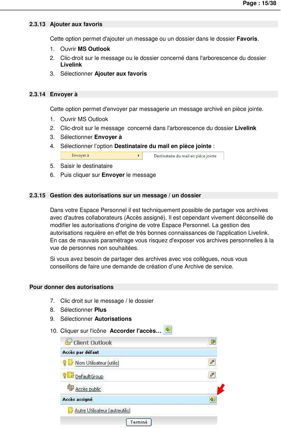 1. Ouvrir MS Outlook 2. Clic-droit sur le message concerné dans l'arborescence du dossier Livelink 3. Sélectionner Envoyer à 4. Sélectionner l option Destinataire du mail en pièce jointe : 5.