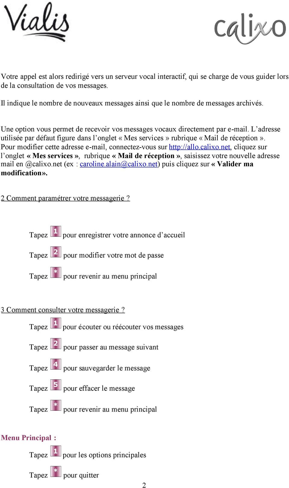 L adresse utilisée par défaut figure dans l onglet «Mes services» rubrique «Mail de réception». Pour modifier cette adresse e-mail, connectez-vous sur http://allo.calixo.