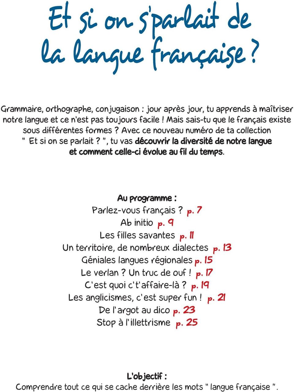 , tu vas découvrir la diversité de notre langue et comment celle-ci évolue au fil du temps. Au programme : Parlez-vous français? p. 7 Ab initio p. 9 Les filles savantes p.