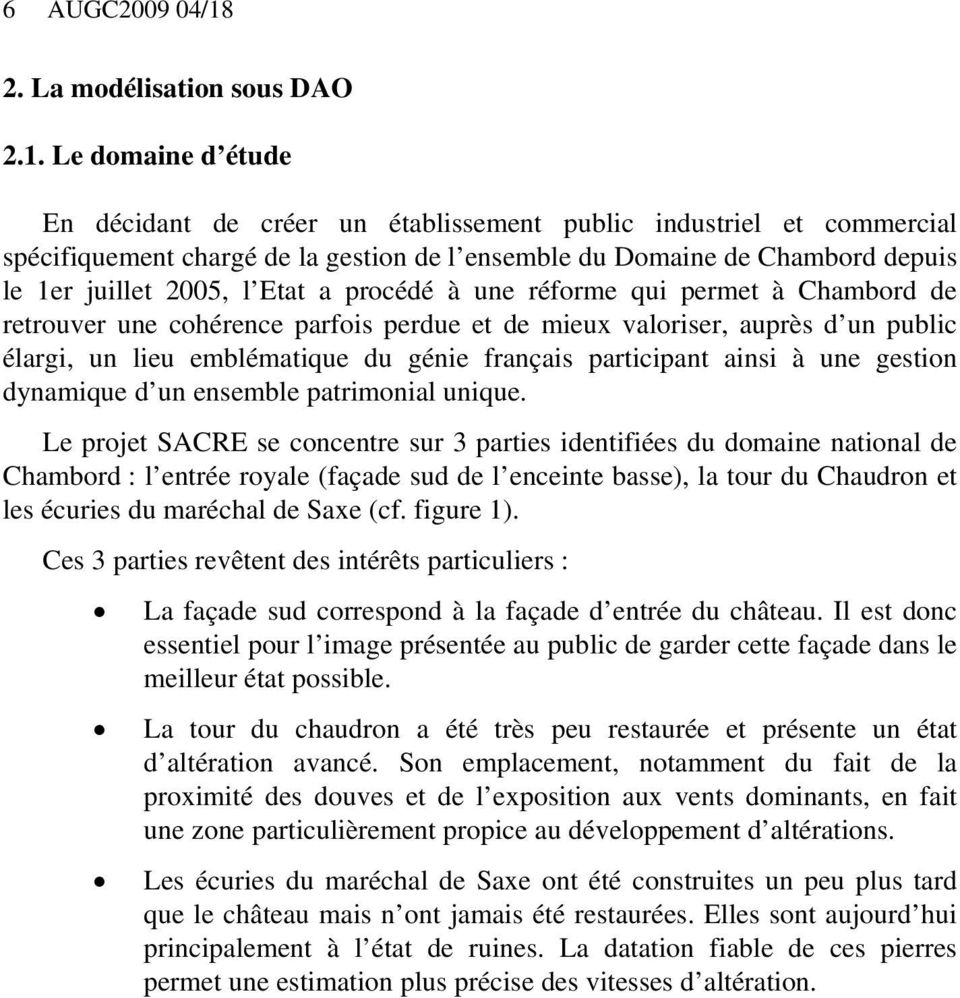 Le domaine d étude En décidant de créer un établissement public industriel et commercial spécifiquement chargé de la gestion de l ensemble du Domaine de Chambord depuis le 1er juillet 2005, l Etat a