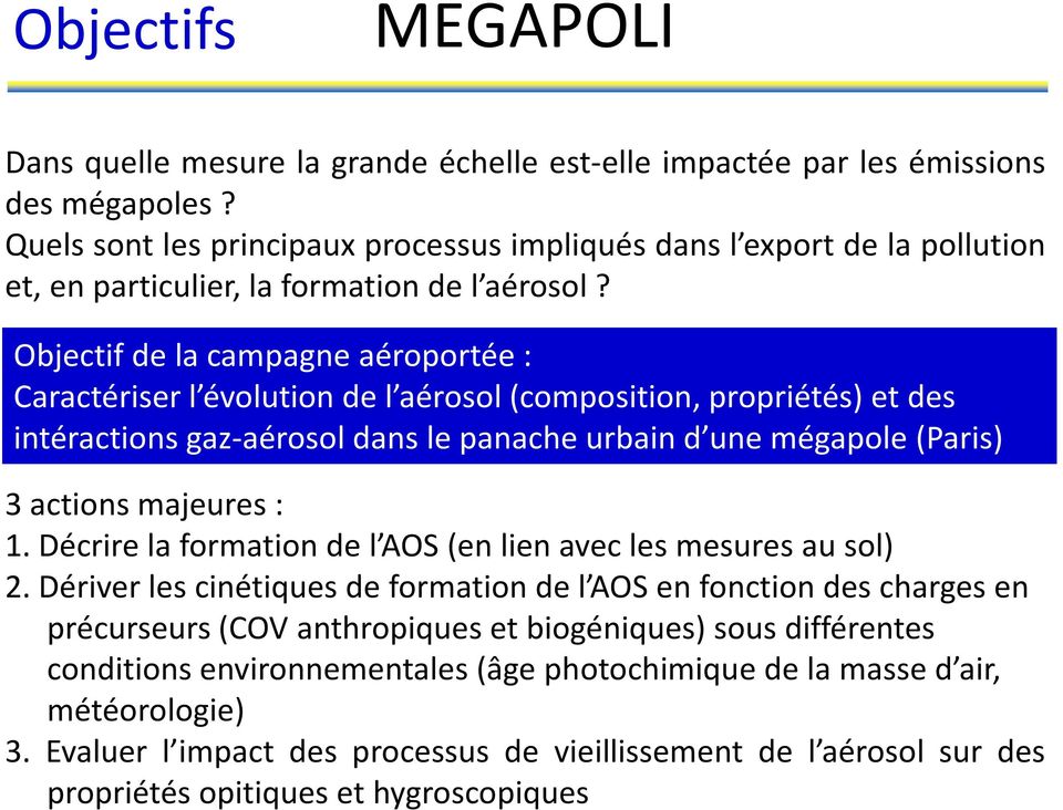 Objectif de la campagne aéroportée : Caractériser l évolution de l aérosol (composition, propriétés) et des intéractions gaz-aérosol dans le panache urbain d une mégapole (Paris) 3 actions majeures :