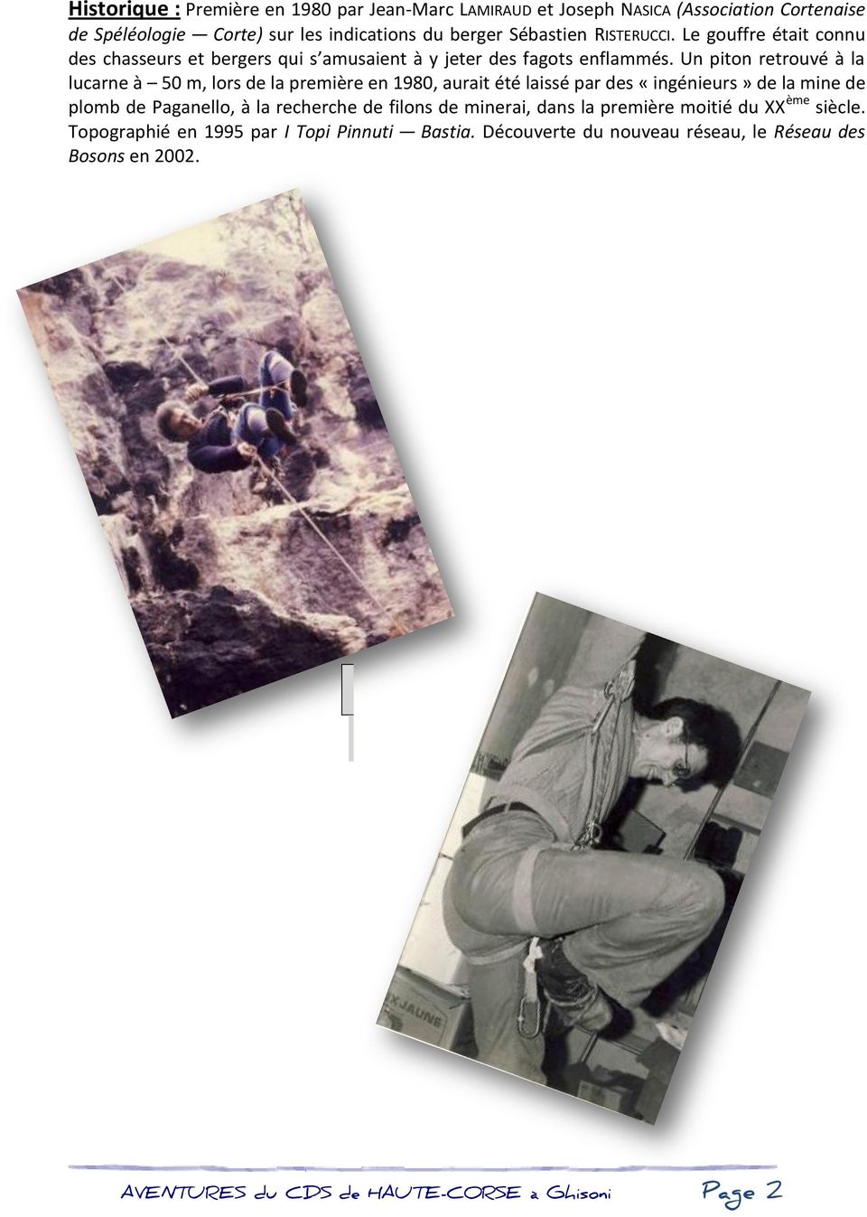 Un piton retrouvé à la lucarne à 50 m, lors de la première en 1980, aurait été laissé par des «ingénieurs» de la mine de plomb de Paganello, à la recherche de