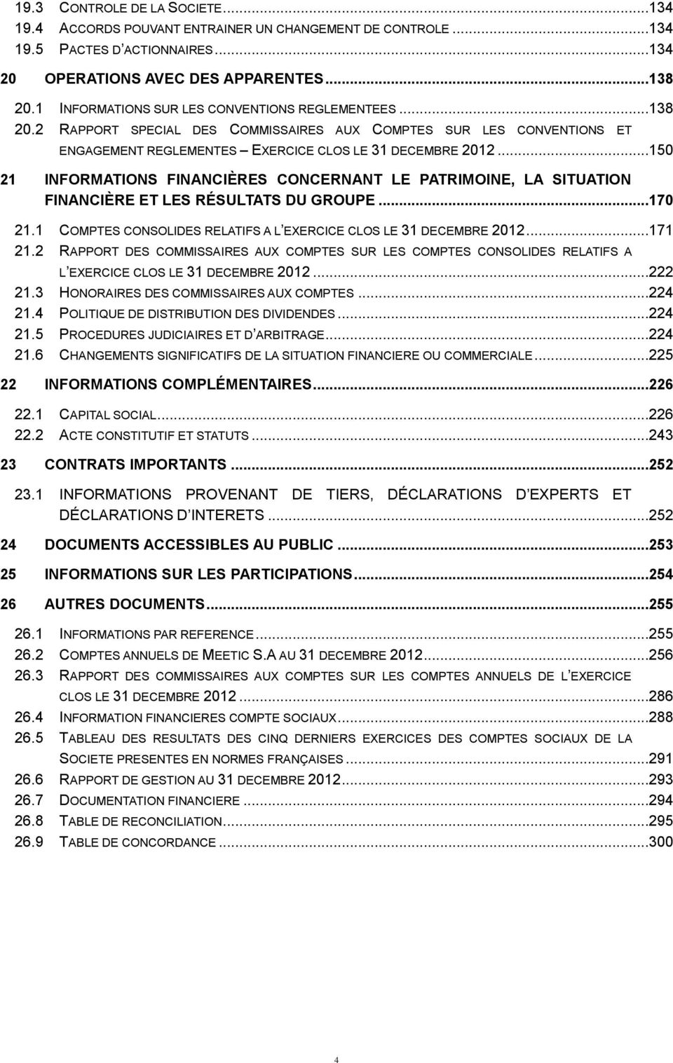 ..150 21 INFORMATIONS FINANCIÈRES CONCERNANT LE PATRIMOINE, LA SITUATION FINANCIÈRE ET LES RÉSULTATS DU GROUPE...170 21.1 COMPTES CONSOLIDES RELATIFS A L EXERCICE CLOS LE 31 DECEMBRE 2012...171 21.