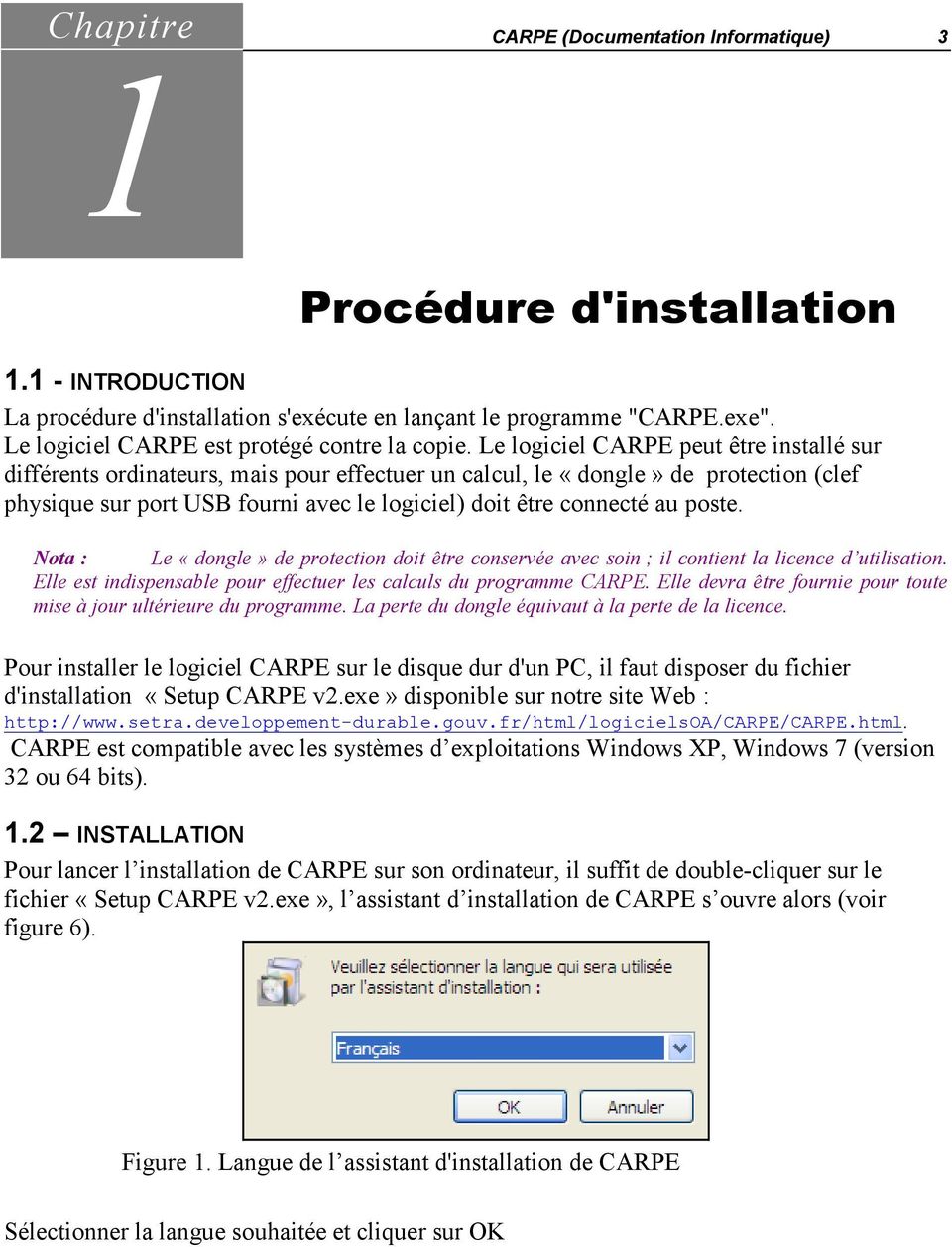 Le logiciel CARPE peut être installé sur différents ordinateurs, mais pour effectuer un calcul, le «dongle» de protection (clef physique sur port USB fourni avec le logiciel) doit être connecté au