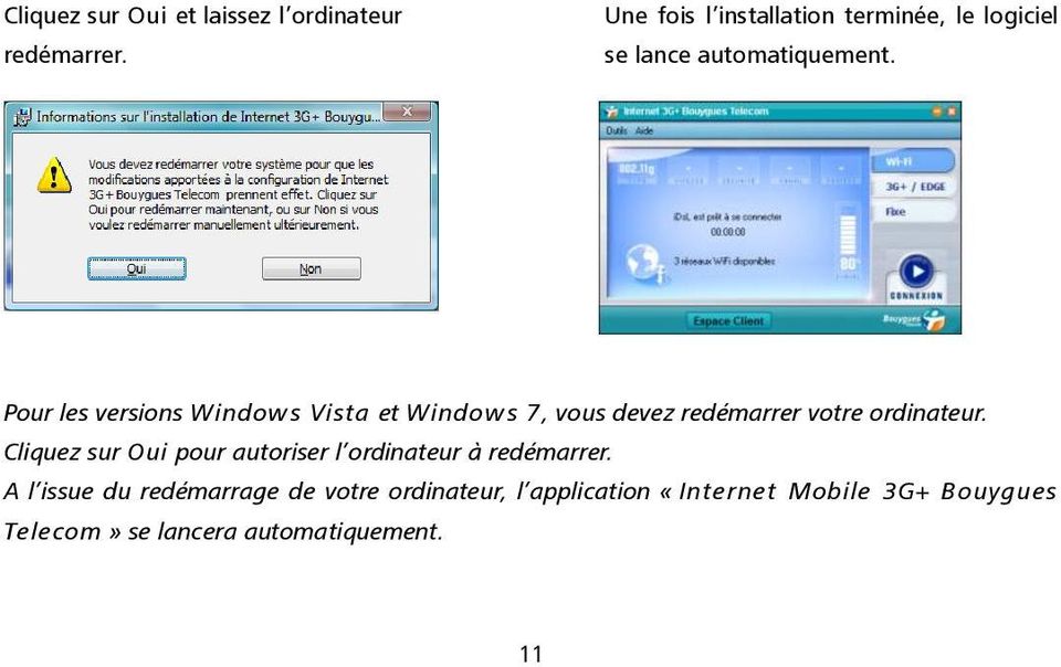 Pour les versions Windows Vista et Windows 7, vous devez redémarrer votre ordinateur.