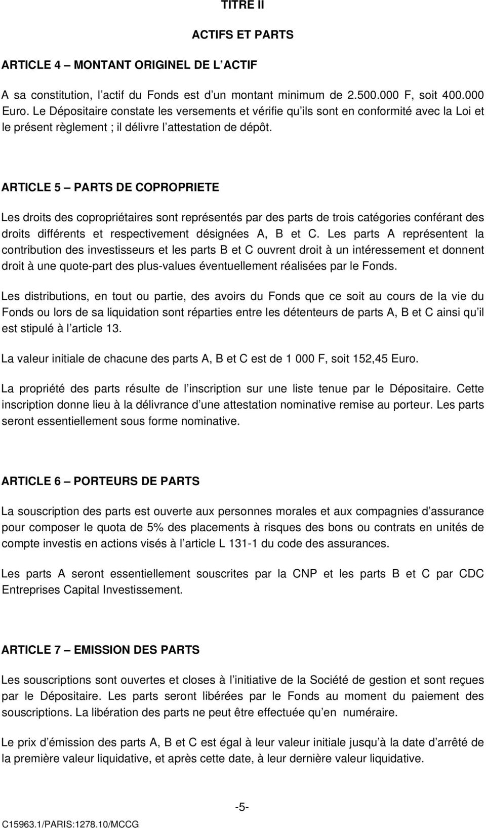 ARTICLE 5 PARTS DE COPROPRIETE Les droits des copropriétaires sont représentés par des parts de trois catégories conférant des droits différents et respectivement désignées A, B et C.