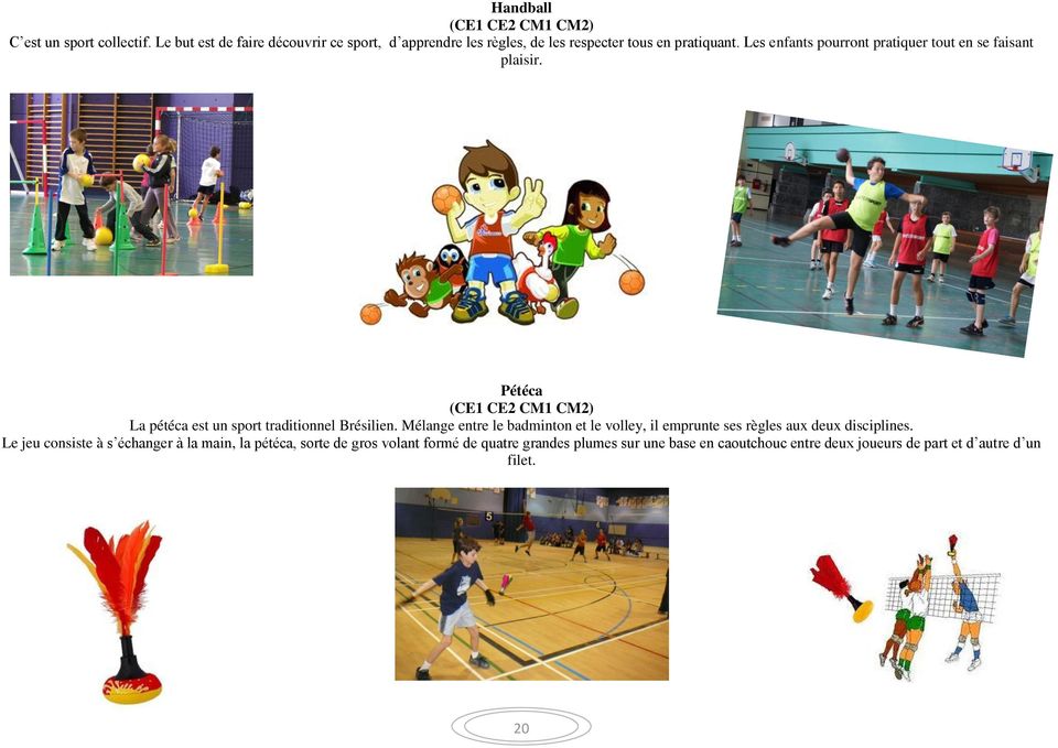 Les enfants pourront pratiquer tout en se faisant plaisir. Pétéca (CE1 CE2 CM1 CM2) La pétéca est un sport traditionnel Brésilien.