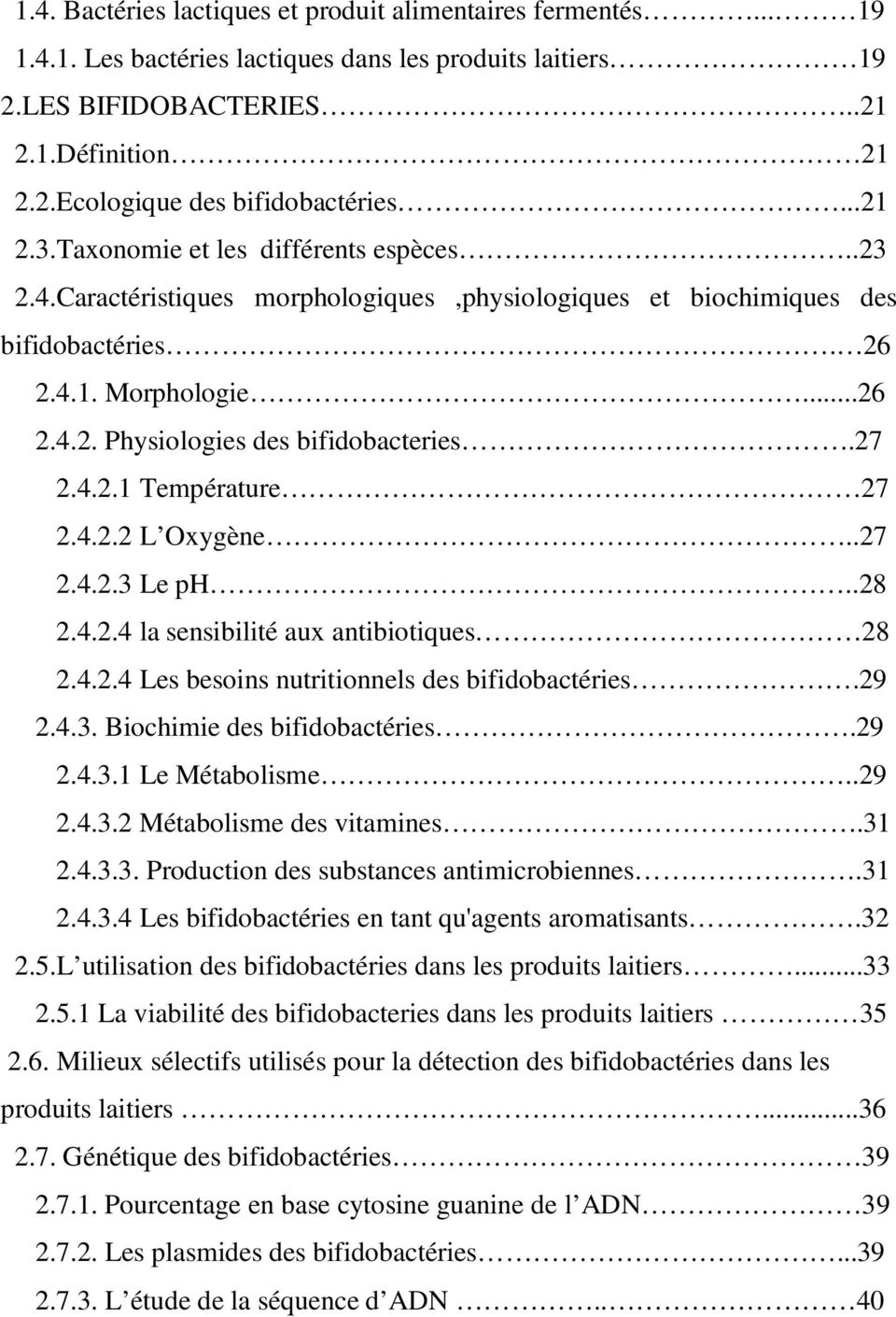 27 2.4.2.1 Température 27 2.4.2.2 L Oxygène..27 2.4.2.3 Le ph..28 2.4.2.4 la sensibilité aux antibiotiques 28 2.4.2.4 Les besoins nutritionnels des bifidobactéries.29 2.4.3. Biochimie des bifidobactéries.