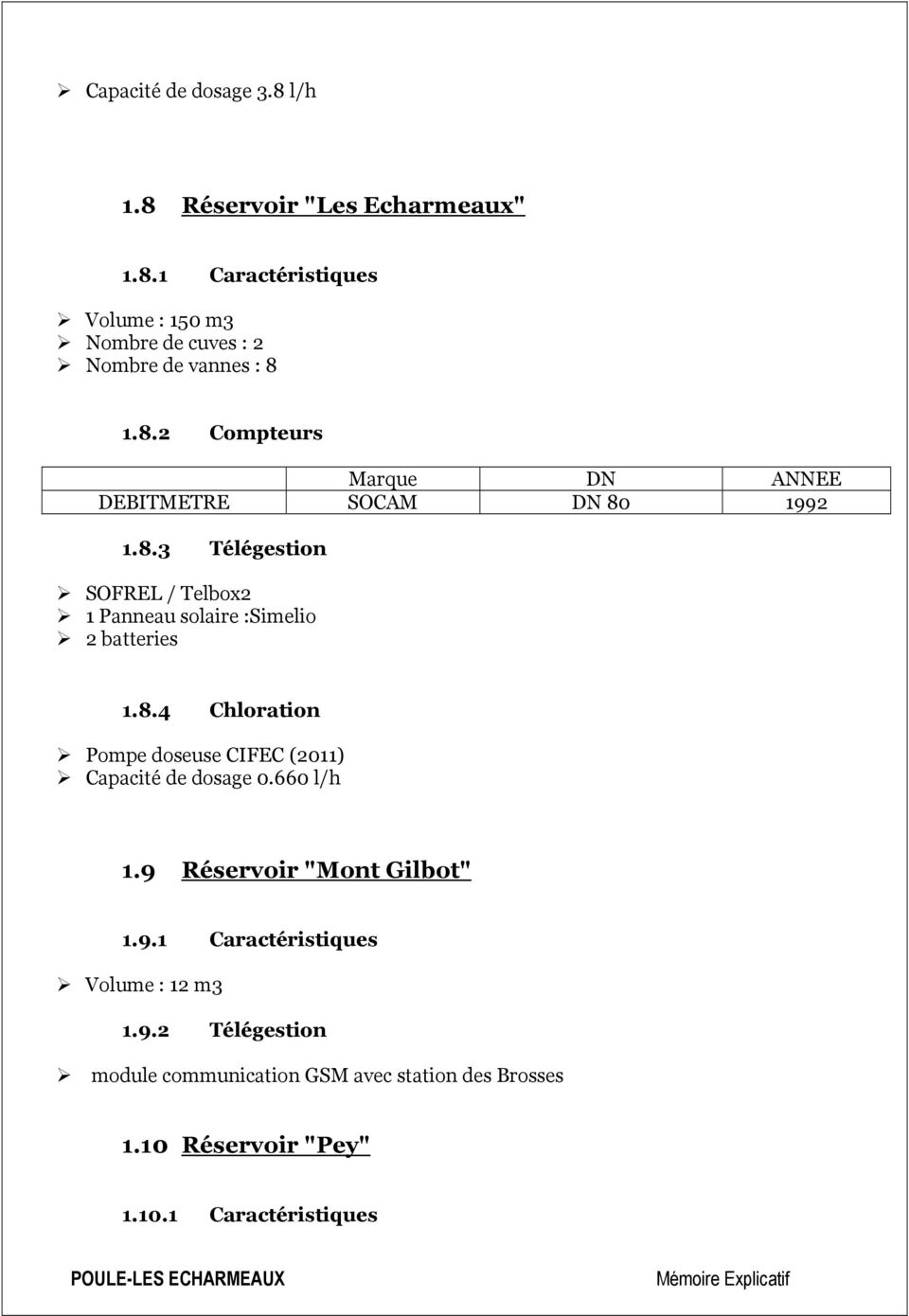 8.4 Chloration Pompe doseuse CIFEC (2011) Capacité de dosage 0.660 l/h 1.9 Réservoir "Mont Gilbot" 1.9.1 Caractéristiques Volume : 12 m3 1.