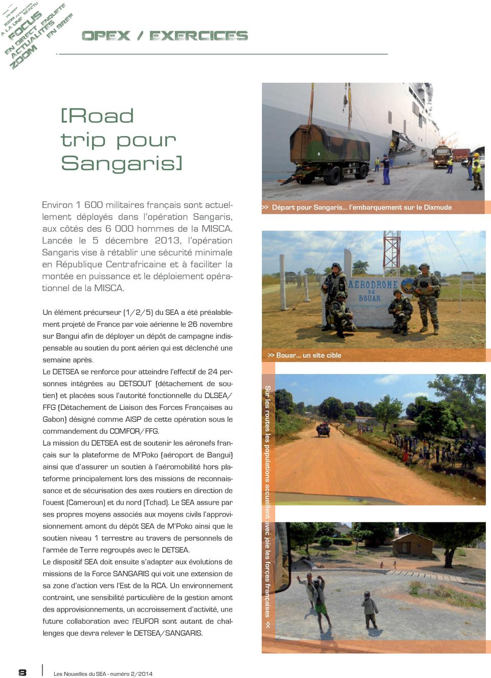 Lancée le 5 décembre 2013, l opération Sangaris vise à rétablir une sécurité minimale en République Centrafricaine et à faciliter la montée en puissance et le déploiement opérationnel de la MISCA.