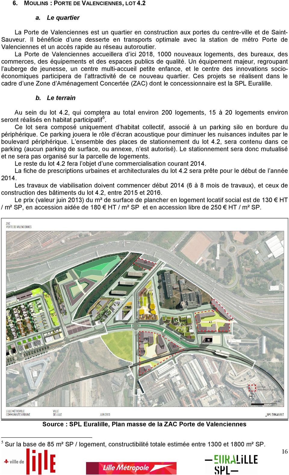 La Porte de Valenciennes accueillera d ici 2018, 1000 nouveaux logements, des bureaux, des commerces, des équipements et des espaces publics de qualité.