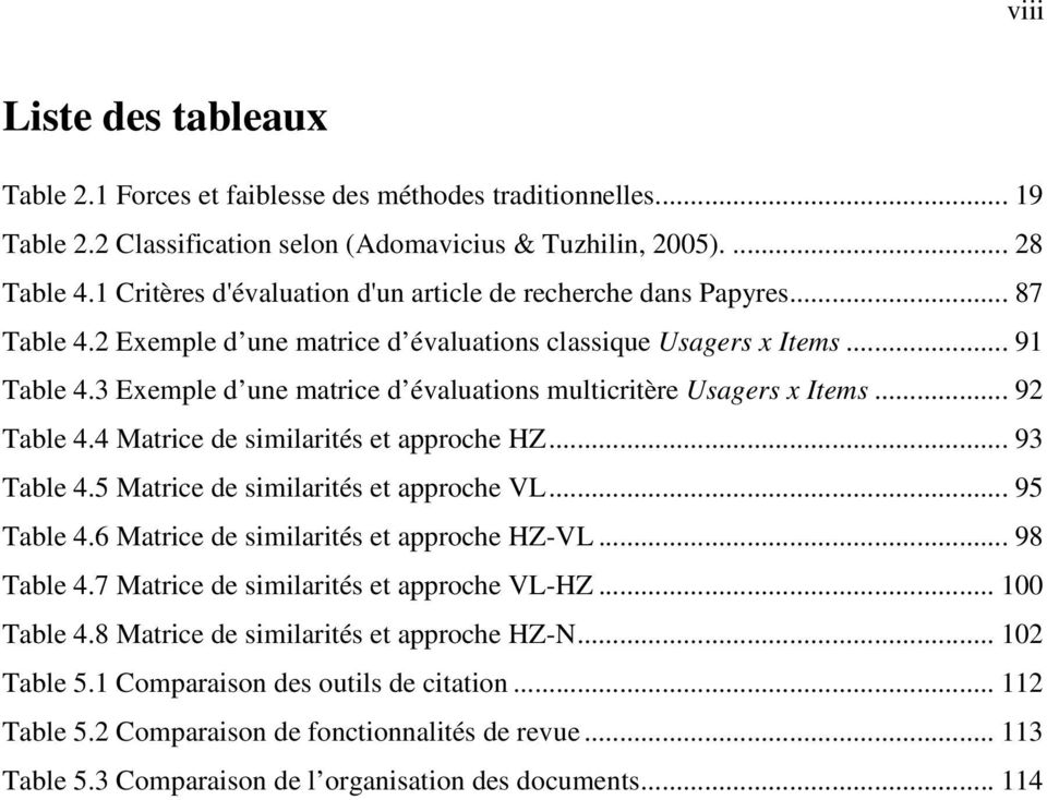 3 Exemple d une matrice d évaluations multicritère Usagers x Items... 92 Table 4.4 Matrice de similarités et approche HZ... 93 Table 4.5 Matrice de similarités et approche VL... 95 Table 4.
