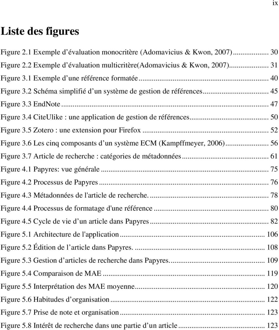 4 CiteUlike : une application de gestion de références... 50 Figure 3.5 Zotero : une extension pour Firefox... 52 Figure 3.6 Les cinq composants d un système ECM (Kampffmeyer, 2006)... 56 Figure 3.