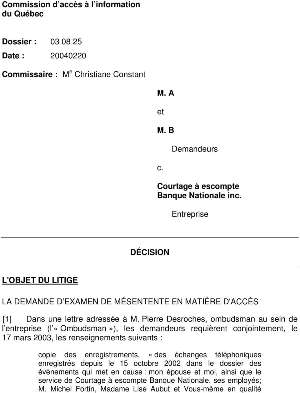 Pierre Desroches, ombudsman au sein de l entreprise (l «Ombudsman»), les demandeurs requièrent conjointement, le 17 mars 2003, les renseignements suivants : copie des enregistrements, «des