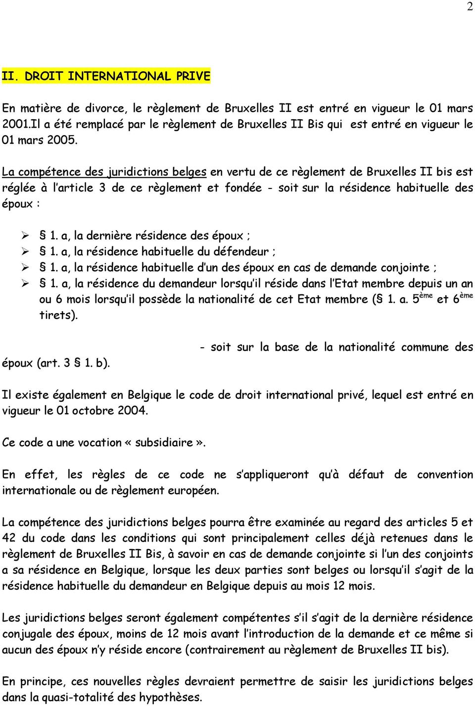 La compétence des juridictions belges en vertu de ce règlement de Bruxelles II bis est réglée à l article 3 de ce règlement et fondée - soit sur la résidence habituelle des époux : 1.