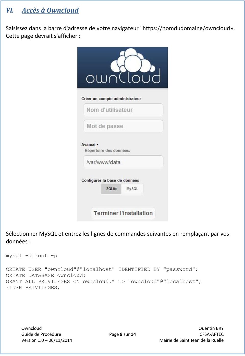vos données : mysql -u root -p CREATE USER "owncloud"@"localhost" IDENTIFIED BY "password"; CREATE DATABASE
