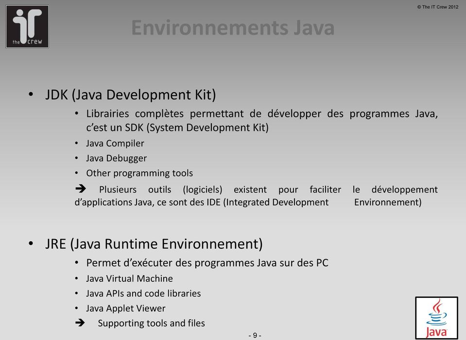 développement d applications Java, ce sont des IDE (Integrated Development Environnement) JRE (Java Runtime Environnement) Permet d