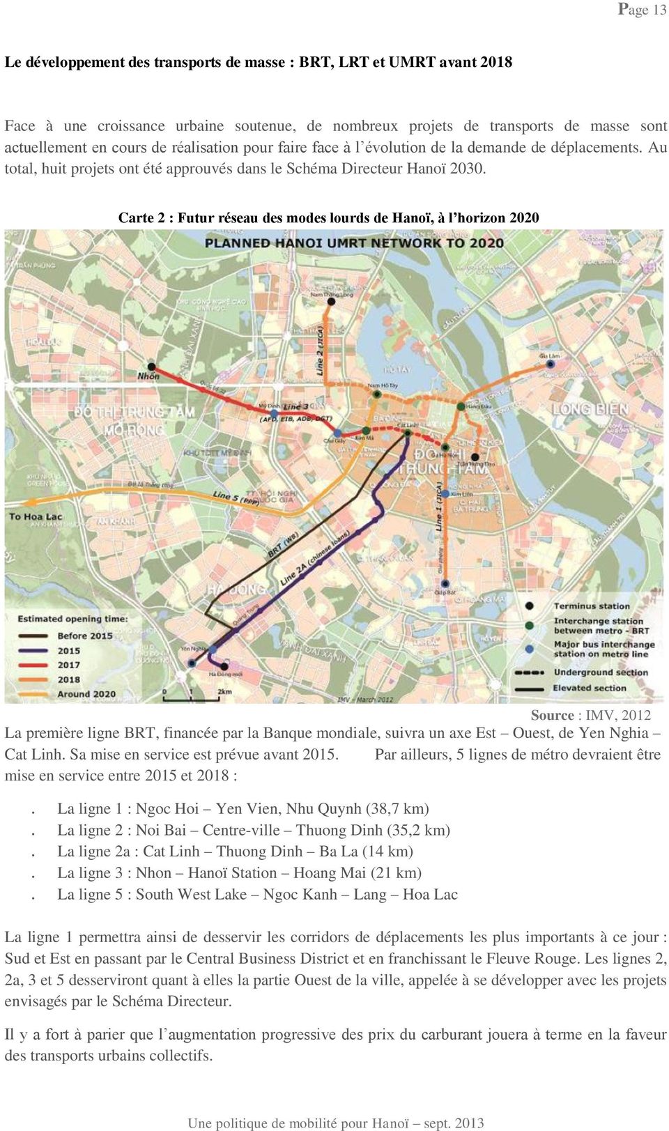 Carte 2 : Futur réseau des modes lourds de Hanoï, à l horizon 2020 Source : IMV, 2012 La première ligne BRT, financée par la Banque mondiale, suivra un axe Est Ouest, de Yen Nghia Cat Linh.