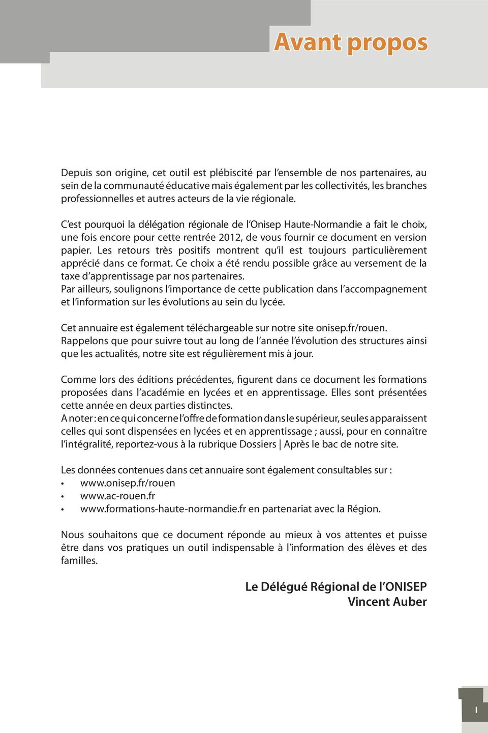 C est pourquoi la délégation régionale de l Onisep Haute-Normandie a fait le choix, une fois encore pour cette rentrée 2012, de vous fournir ce document en version papier.