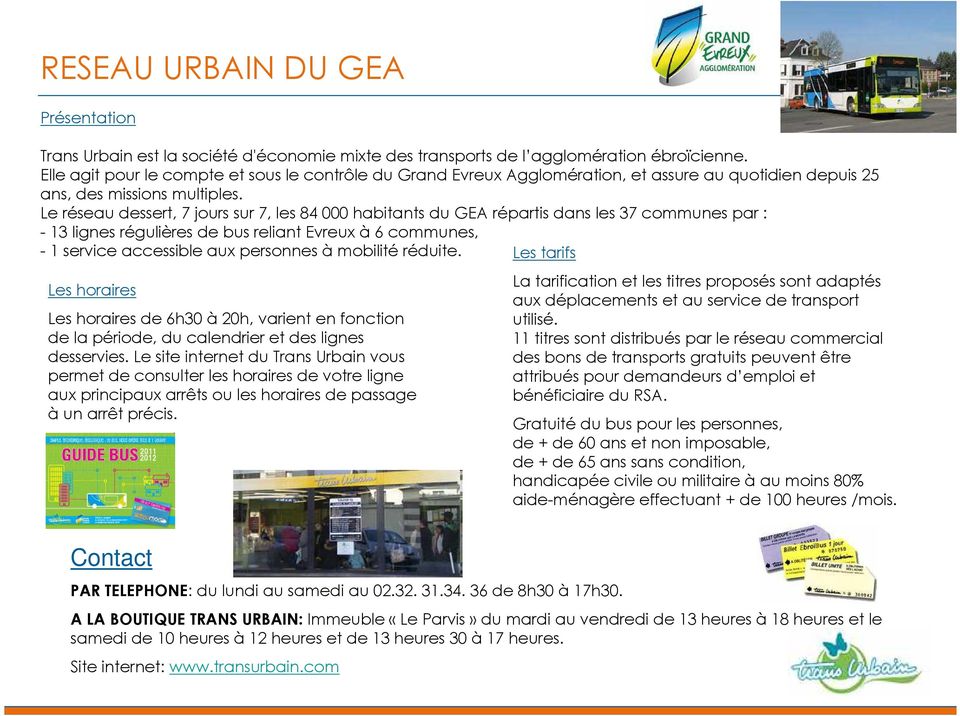 Le réseau dessert, 7 jours sur 7, les 84000 habitants du GEA répartis dans les 37 communes par : -13 lignes régulières de bus reliant Evreux à6 communes, - 1 service accessible aux personnes à
