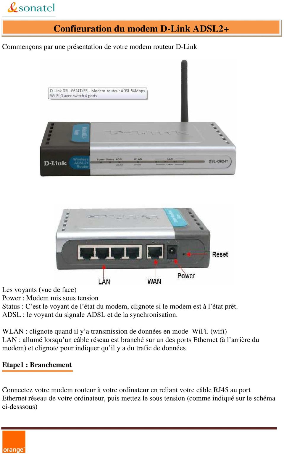 (wifi) LAN : allumé lorsqu un câble réseau est branché sur un des ports Ethernet (à l arrière du modem) et clignote pour indiquer qu il y a du trafic de données Etape1 : Branchement