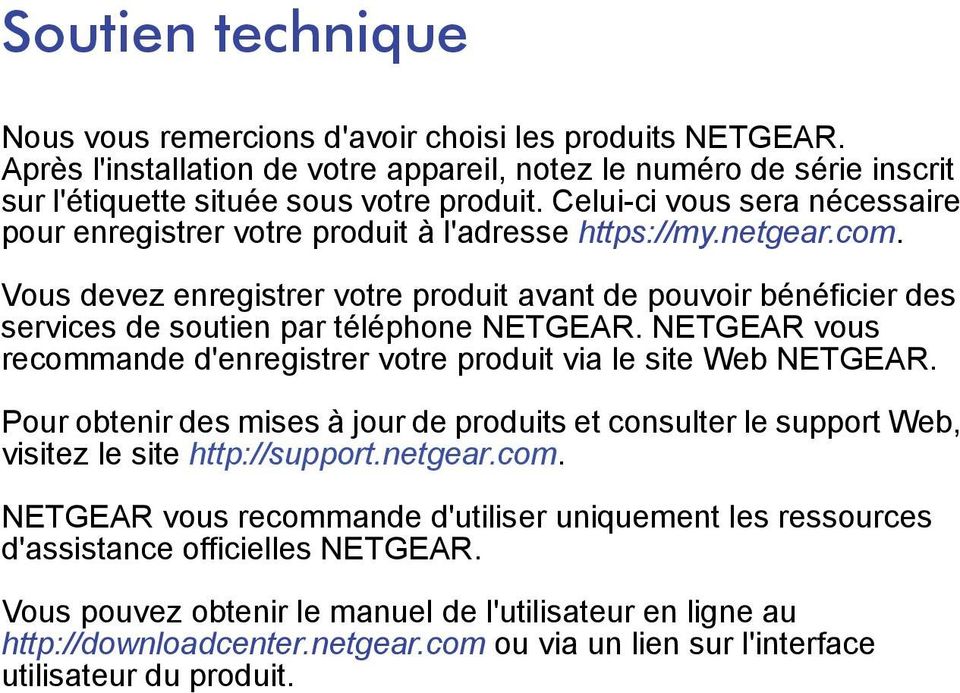 Vous devez enregistrer votre produit avant de pouvoir bénéficier des services de soutien par téléphone NETGEAR. NETGEAR vous recommande d'enregistrer votre produit via le site Web NETGEAR.