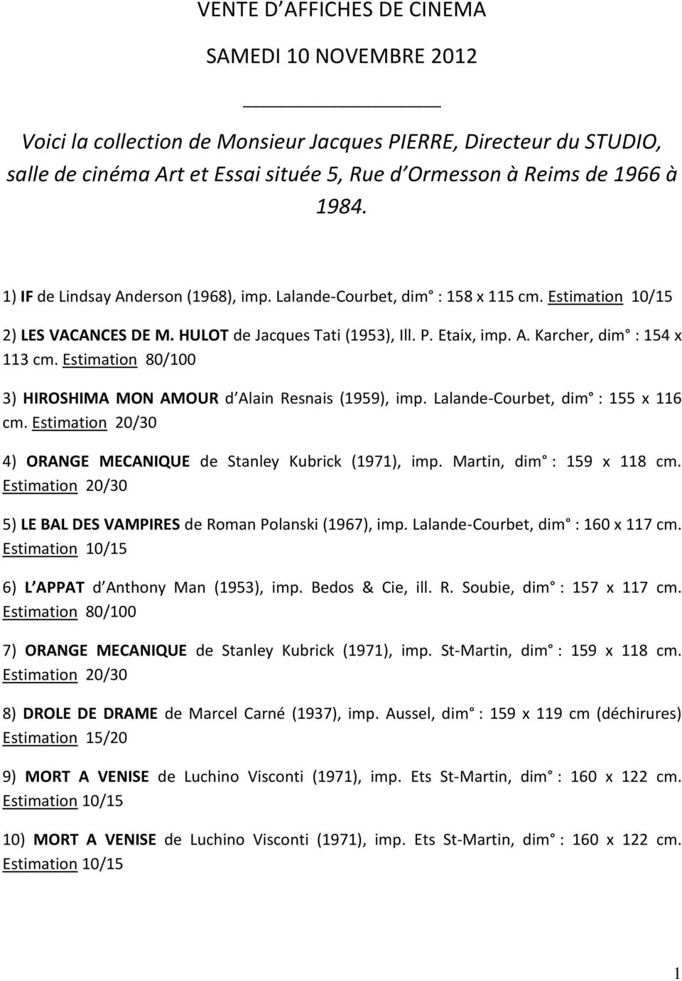 Estimation 80/100 3) HIROSHIMA MON AMOUR d Alain Resnais (1959), imp. Lalande-Courbet, dim : 155 x 116 cm. Estimation 20/30 4) ORANGE MECANIQUE de Stanley Kubrick (1971), imp.