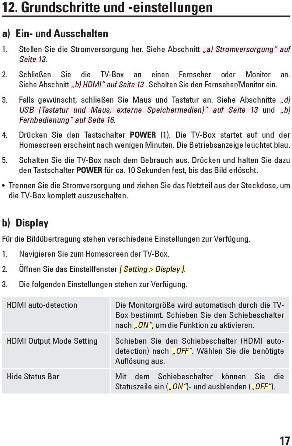 Siehe Abschnitte d) USB (Tastatur und Maus, externe Speichermedien) auf Seite 13 und b) Fernbedienung auf Seite 16. 4. Drücken Sie den Tastschalter POWER (1).