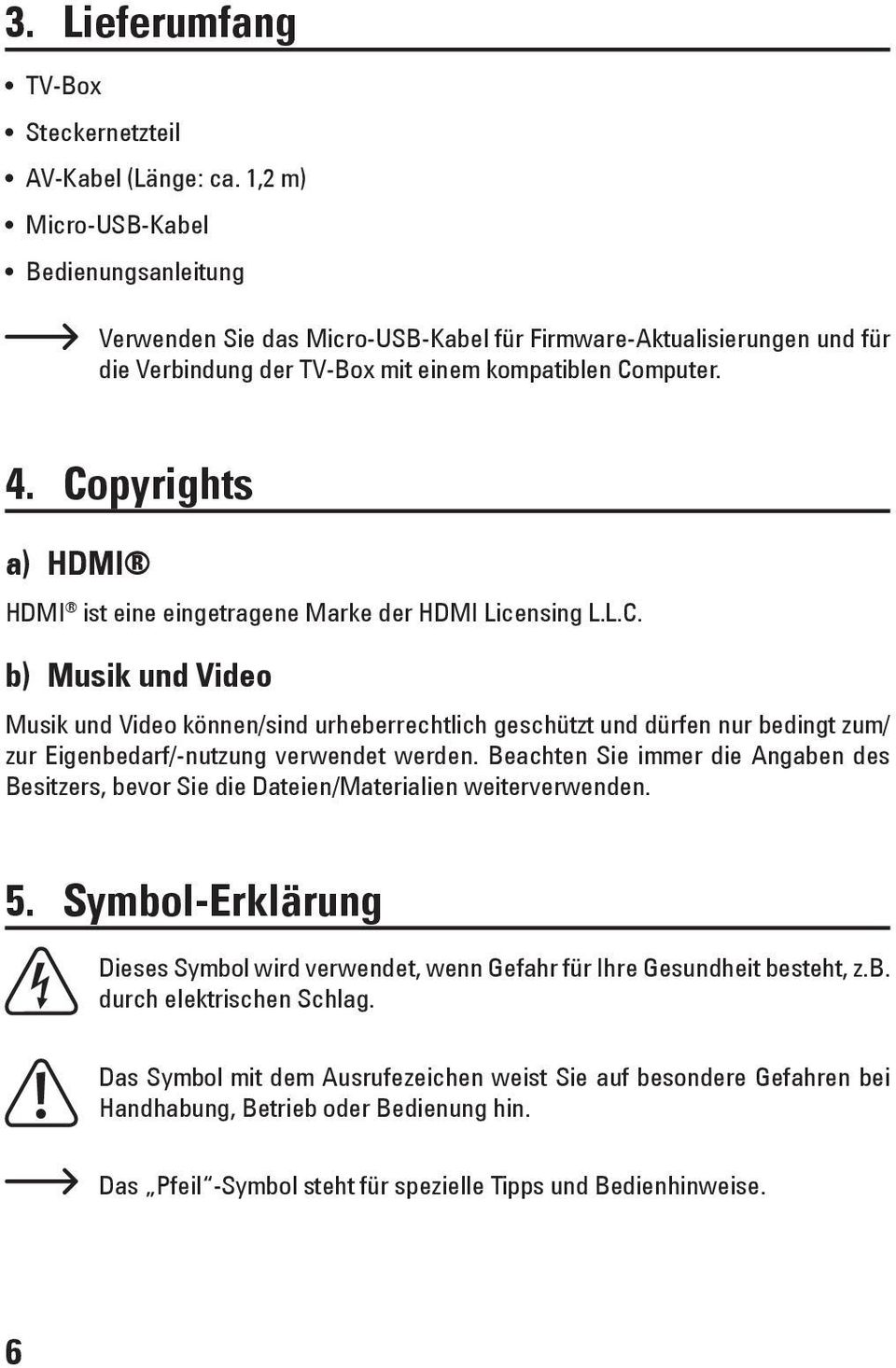 Copyrights a) HDMI HDMI ist eine eingetragene Marke der HDMI Licensing L.L.C. b) Musik und Video Musik und Video können/sind urheberrechtlich geschützt und dürfen nur bedingt zum/ zur Eigenbedarf/-nutzung verwendet werden.