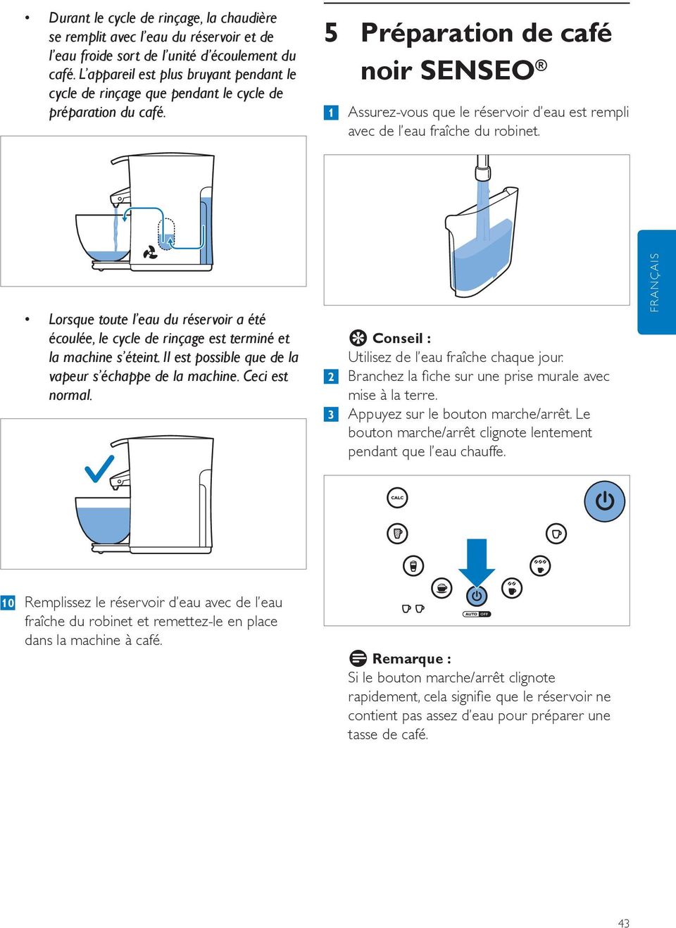 5 Préparation de café noir SENSEO 1 Assurez-vous que le réservoir d eau est rempli avec de l eau fraîche du robinet.