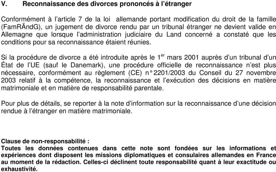 Si la procédure de divorce a été introduite après le 1 er mars 2001 auprès d un tribunal d un État de l UE (sauf le Danemark), une procédure officielle de reconnaissance n est plus nécessaire,