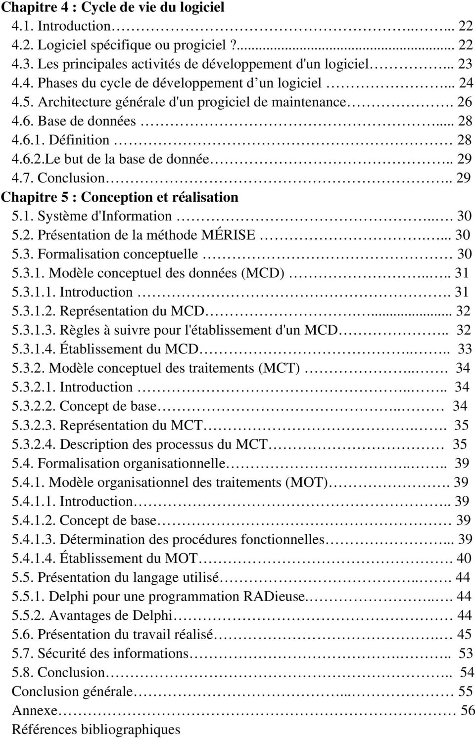 . 29 Chapitre 5 : Conception et réalisation 5.1. Système d'information... 30 5.2. Présentation de la méthode MÉRISE.... 30 5.3. Formalisation conceptuelle 30 5.3.1. Modèle conceptuel des données (MCD).