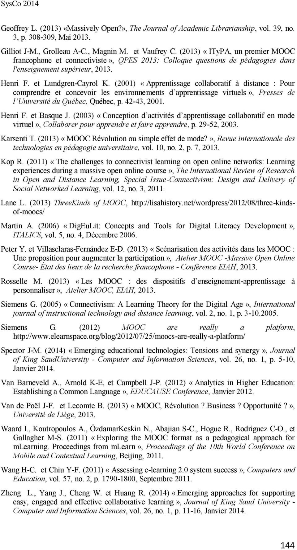 (2001) «Apprentissage collaboratif à distance : Pour comprendre et concevoir les environnements d apprentissage virtuels», Presses de l Université du Québec, Québec, p. 42-43, 2001. Henri F.