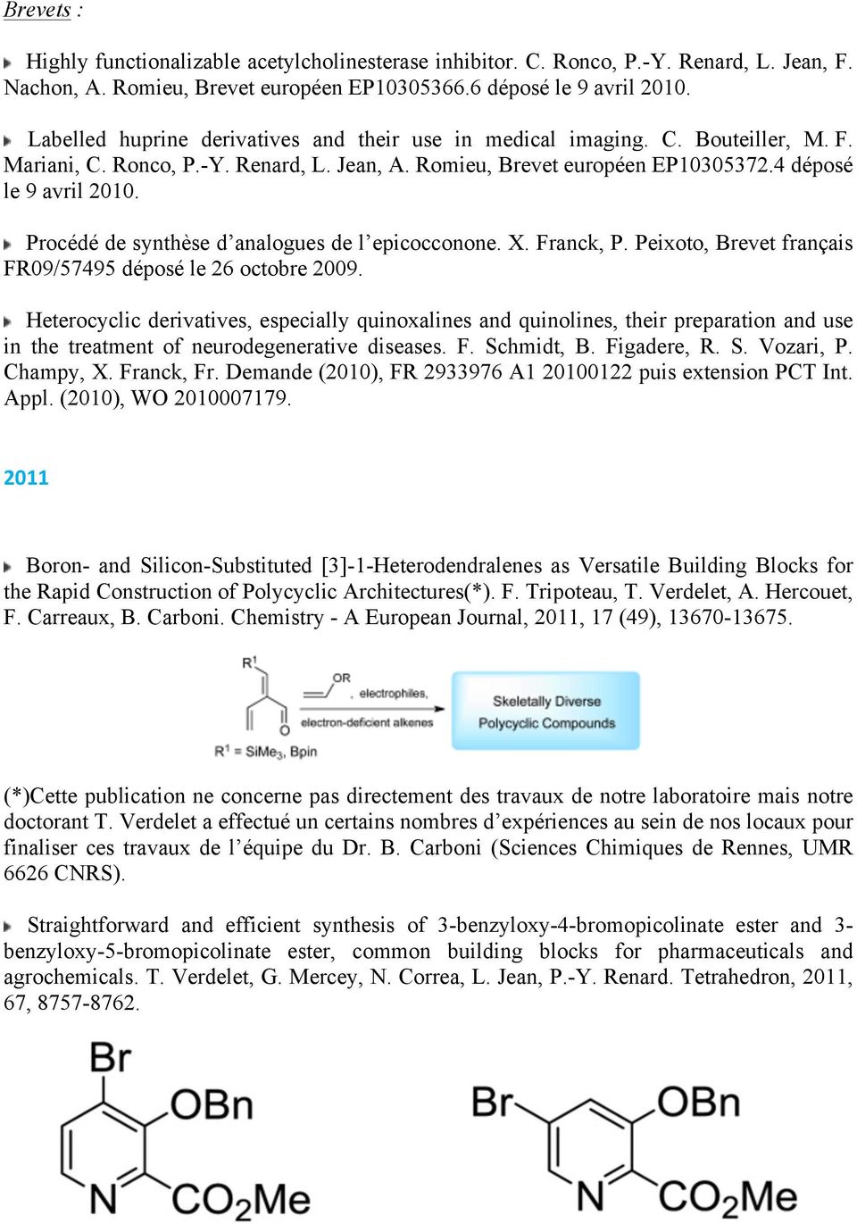 Procédé de synthèse d analogues de l epicocconone. X. Franck, P. Peixoto, Brevet français FR09/57495 déposé le 26 octobre 2009.