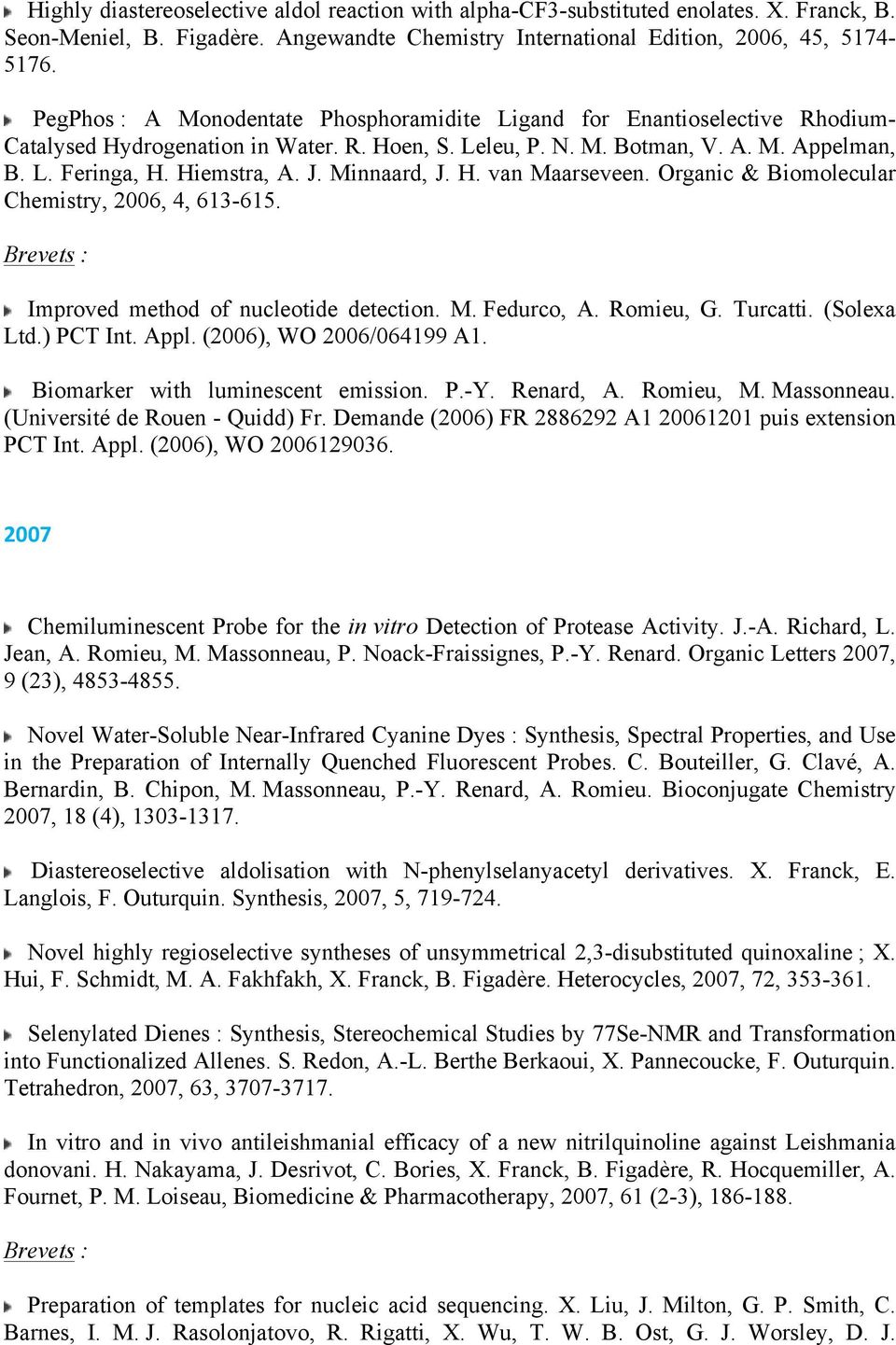 Minnaard, J. H. van Maarseveen. Organic & Biomolecular Chemistry, 2006, 4, 613-615. Brevets : Improved method of nucleotide detection. M. Fedurco, A. Romieu, G. Turcatti. (Solexa Ltd.) PCT Int. Appl.