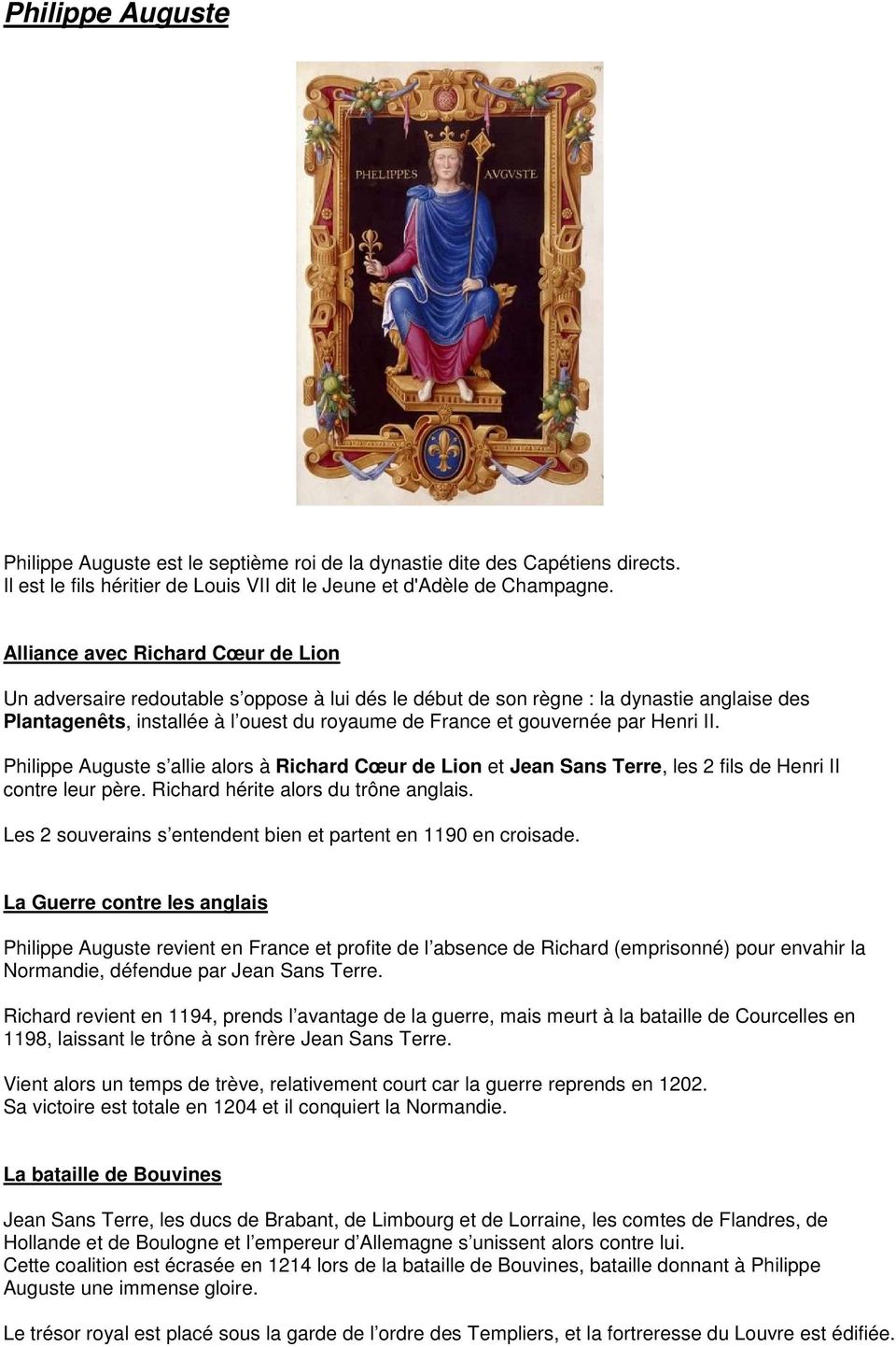 Henri II. Philippe Auguste s allie alors à Richard Cœur de Lion et Jean Sans Terre, les 2 fils de Henri II contre leur père. Richard hérite alors du trône anglais.