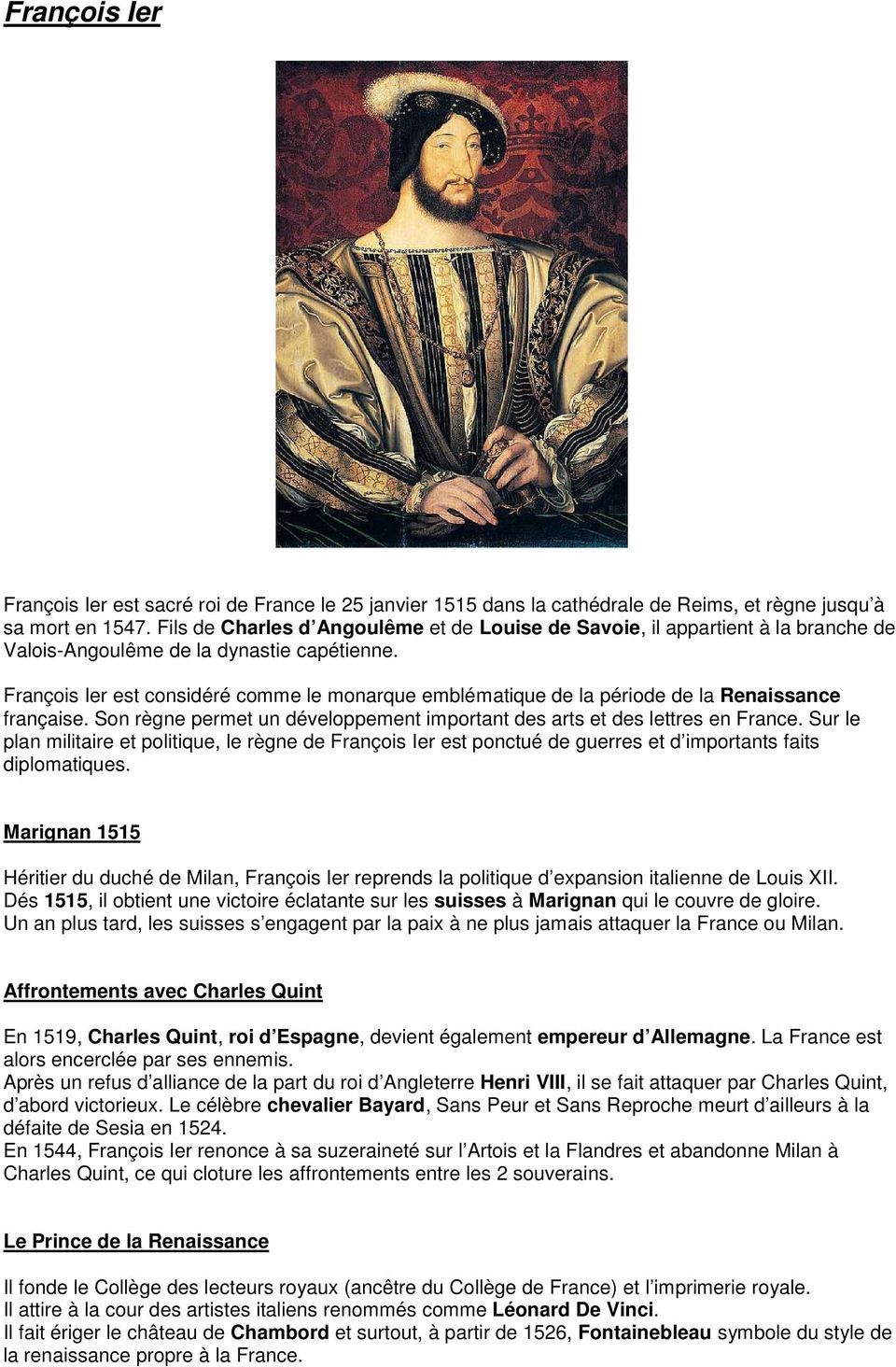 François Ier est considéré comme le monarque emblématique de la période de la Renaissance française. Son règne permet un développement important des arts et des lettres en France.