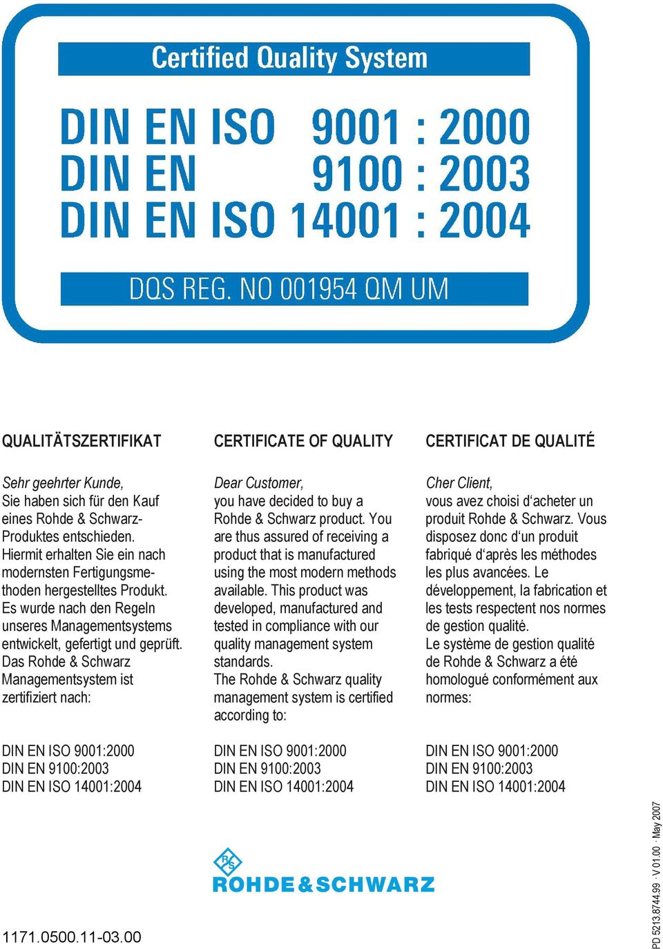 Das Rohde & Schwarz Managementsystem ist zertifiziert nach: DIN EN ISO 9001:2000 DIN EN 9100:2003 DIN EN ISO 14001:2004 CERTIFICATE OF QUALITY Dear Customer, you have decided to buy a Rohde & Schwarz