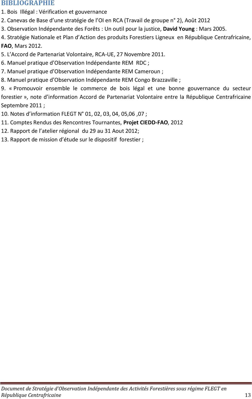 Stratégie Nationale et Plan d Action des produits Forestiers Ligneux en République Centrafricaine, FAO, Mars 2012. 5. L Accord de Partenariat Volontaire, RCA-UE, 27 Novembre 2011. 6.