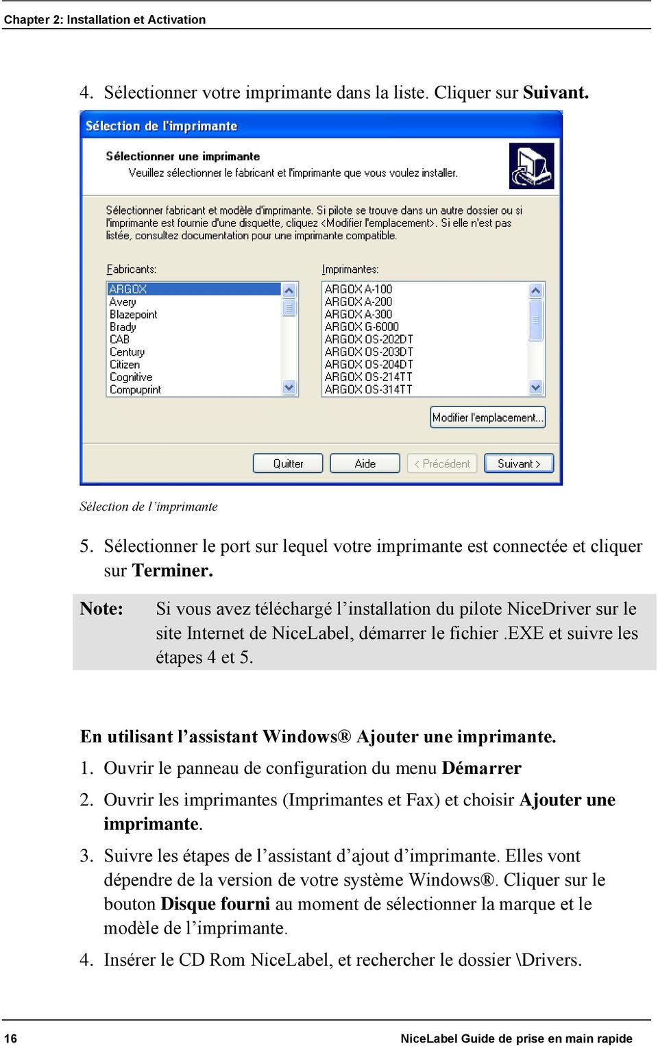 Si vous avez téléchargé l installation du pilote NiceDriver sur le site Internet de NiceLabel, démarrer le fichier.exe et suivre les étapes 4 et 5.