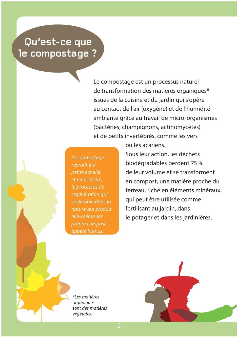 Le compostage est un processus naturel de transformation des matières organiques* issues de la cuisine et du jardin qui s opère au contact de l air (oxygène) et de l humidité ambiante grâce au
