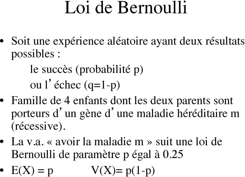 parents sont porteurs d un gène d une maladie héréditaire m (récessive). La v.a. «avoir la maladie m» suit une loi de Bernoulli de paramètre p égal à 0.