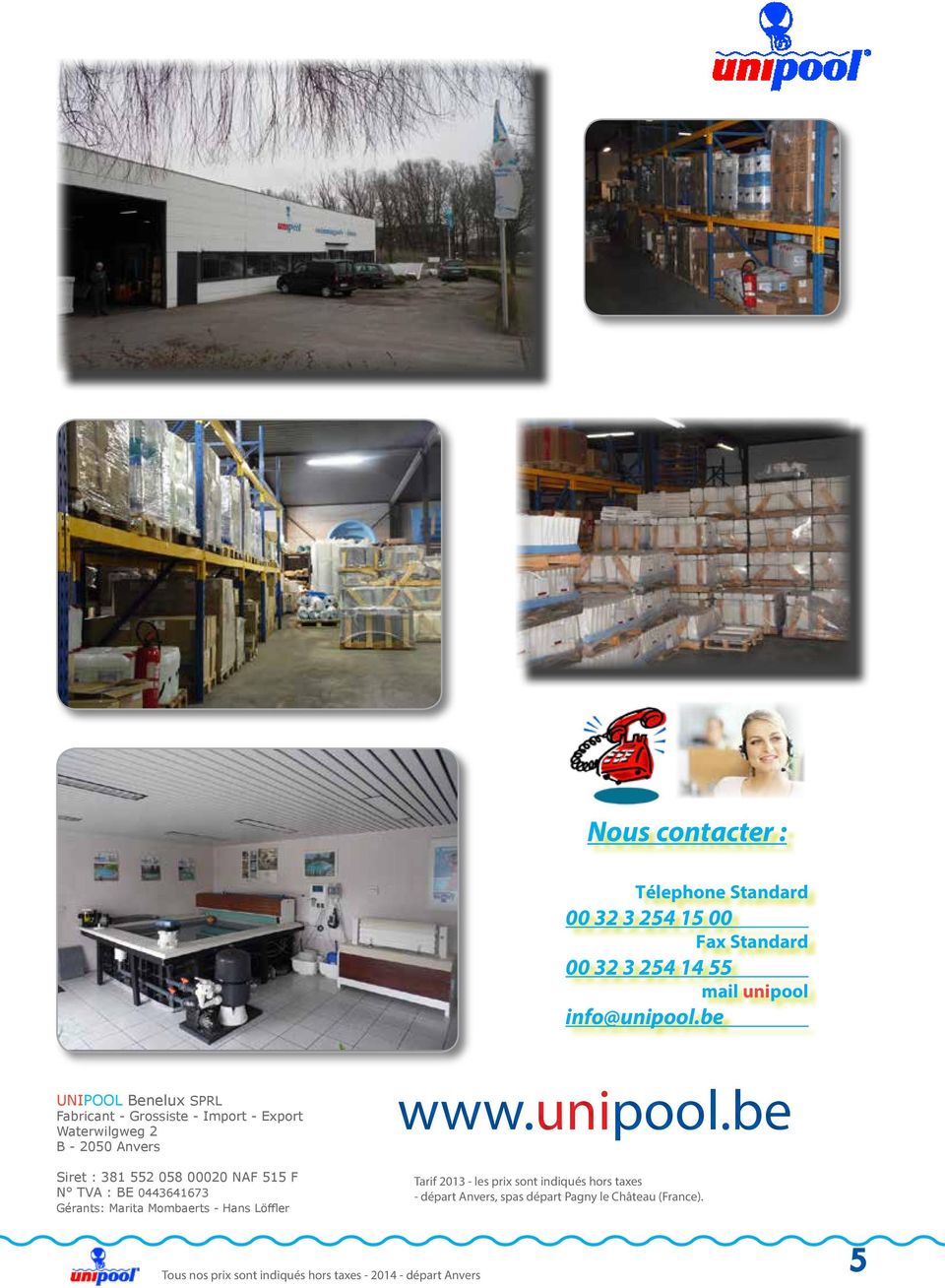 be UNIPOOL Benelux SPRL Fabricant - Grossiste - Import - Export Waterwilgweg 2 B - 2050 Anvers Siret :
