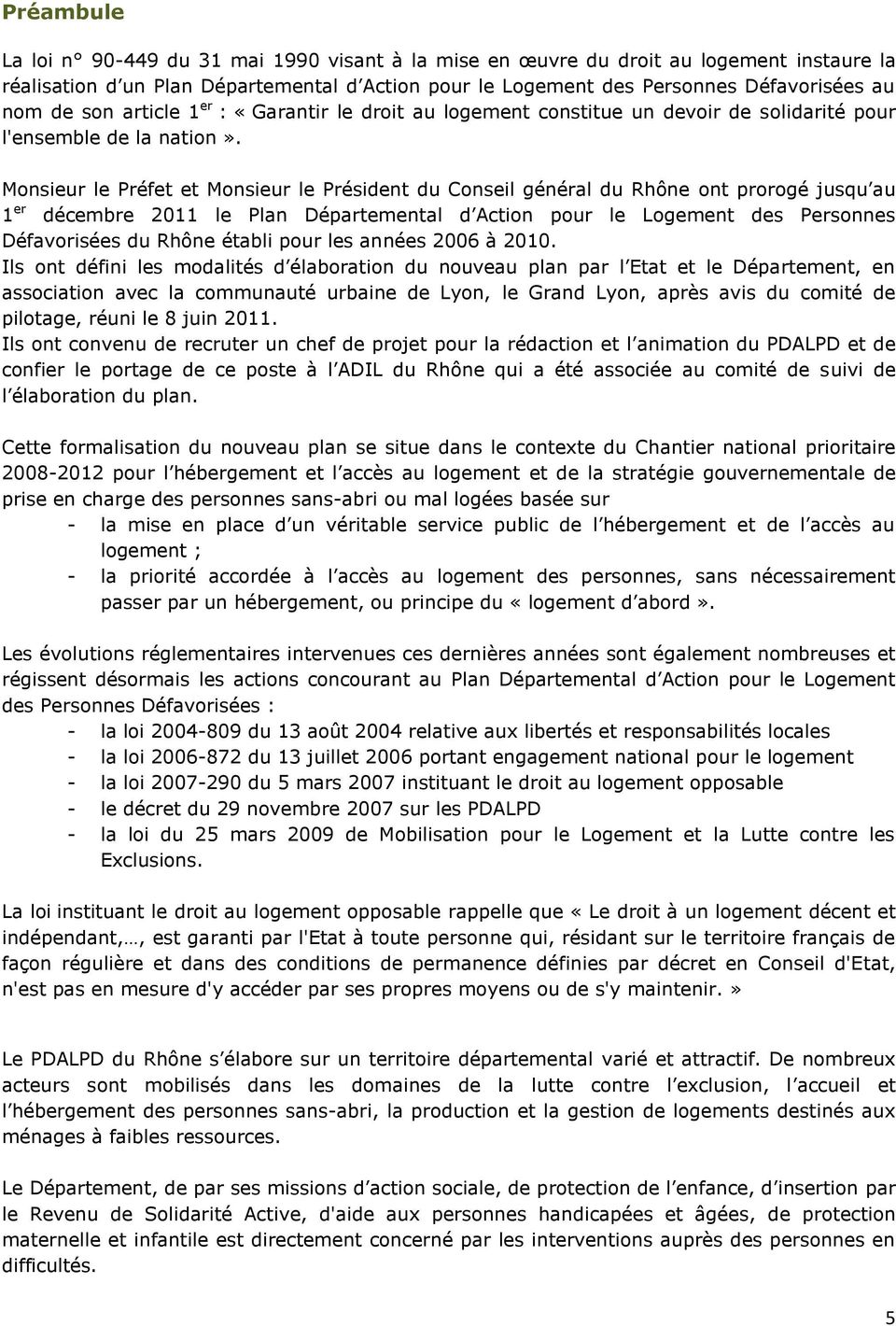 Monsieur le Préfet et Monsieur le Président du Conseil général du Rhône ont prorogé jusqu au 1 er décembre 2011 le Plan Départemental d Action pour le Logement des Personnes Défavorisées du Rhône