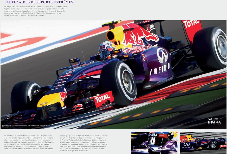 C est cette passion qui a permis à l écurie Infiniti Red Bull Racing de devenir un acteur majeur en Formule 1 au cours des dernières années. Véhicule affiché : RB10/2014.