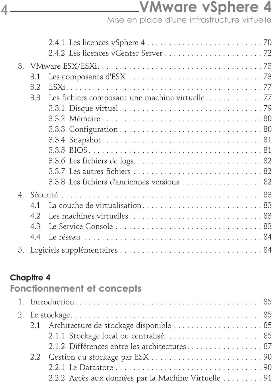 3.7 Les autres fichiers...82 3.3.8 Les fichiers d'anciennes versions...82 4. Sécurité...83 4.1 La couche de virtualisation....83 4.2 Les machines virtuelles....83 4.3 Le Service Console...83 4.4 Le réseau.