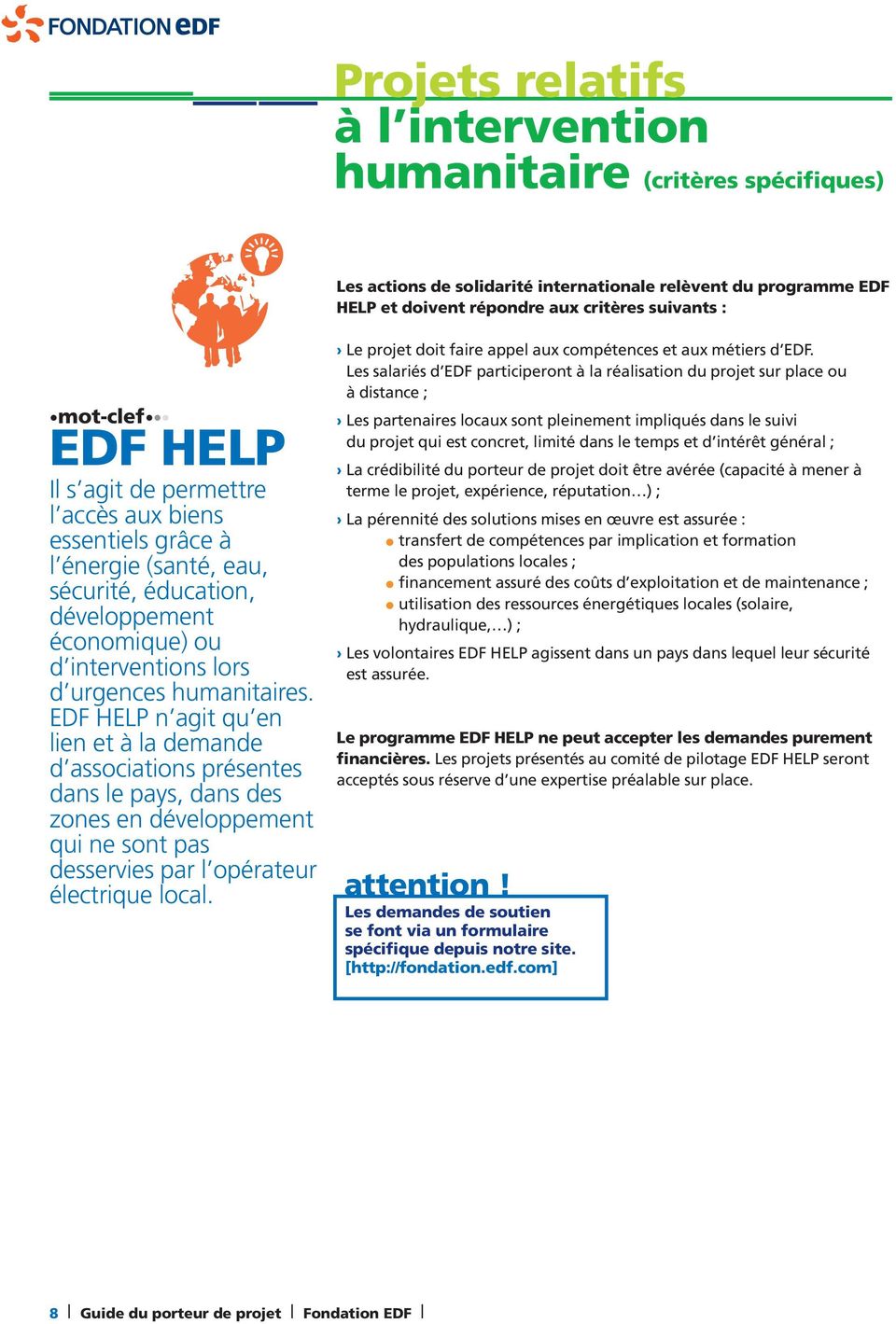 EDF HELP n agit qu en lien et à la demande d associations présentes dans le pays, dans des zones en développement qui ne sont pas desservies par l opérateur électrique local.